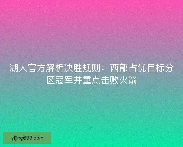 湖人官方解析决胜规则：西部占优目标分区冠军并重点击败火箭